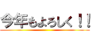 今年もよろしく！！ ()