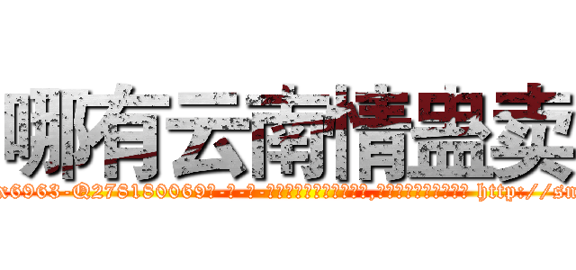 哪有云南情蛊卖 (哪有云南情蛊卖【电-186x2687x6963-Q278180069元-吉-药-业】我们做的是长期生意,靠的是老客户长期支持 http://sngk.net/uKPQYN
)