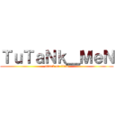 ＴｕＴａＮｋ＿ＭｅＮ (attack on titan)