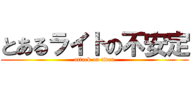 とあるライトの不安定 (attack on titan)