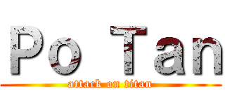 Ｐｏ Ｔａｎ (attack on titan)