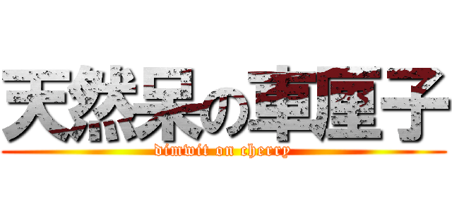 天然呆の車厘子 (dimwit on cherry)