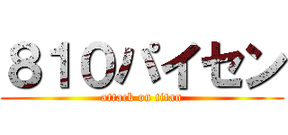 ８１０パイセン (attack on titan)