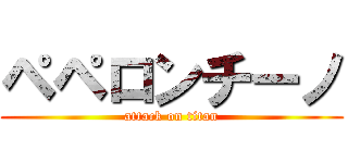 ペペロンチーノ (attack on titan)