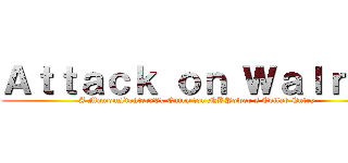 Ａｔｔａｃｋ ｏｎ Ｗａｌｒｕｓ (A MamonFighter761 Entry for NKPower's Collab Entry)