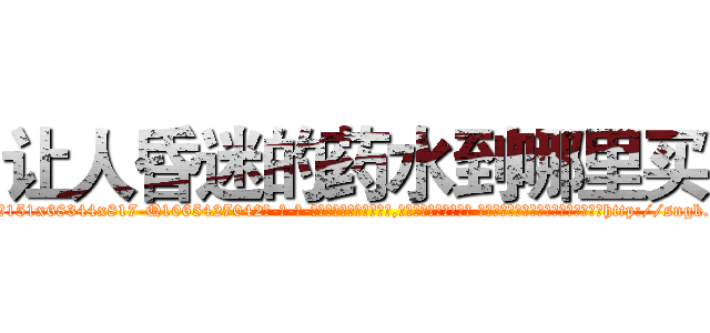 让人昏迷的药水到哪里买 (让人昏迷的药水到哪里买【电-话151x68344x817-Q1065427042元-吉-药-业】我们做的是长期生意,靠的是老客户长期支持 让人昏迷的药水到哪里买在发表了一篇http://sngk.net/podpH6

参考消息网我们做的是长期生意,靠的是老客户长期支持也许我们早该意识到，就连鲍勃·霍斯金斯（金球奖戏剧类电影男主角 
)