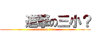     進撃の三小？ (attack on titan)