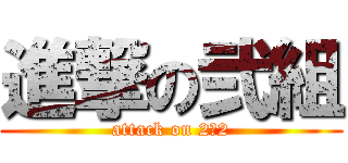 進撃の弐組 (attack on 2−2)