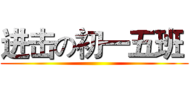 进击の初一五班  ( )