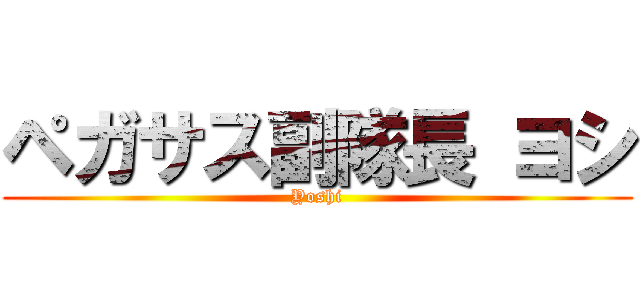 ペガサス副隊長 ヨシ (Yoshi)