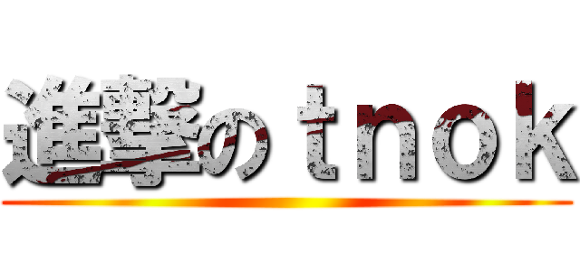 進撃のｔｎｏｋ ()