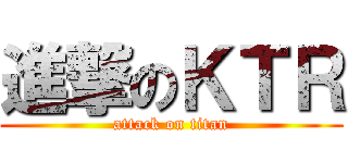 進撃のＫＴＲ (attack on titan)