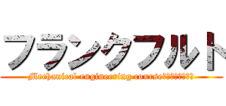 フランクフルト (Mechanical engineering course　ｐｒｅｓｅｎｔ)