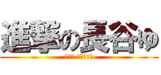 進撃の長谷ゆ (長谷川 勇磨です。)