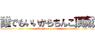 誰でもいいからちんこ頂戴 (Pls Your penis)