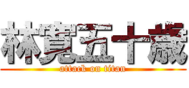 林寛五十歳 (attack on titan)