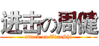 进击の周健 (attack on TianShi)