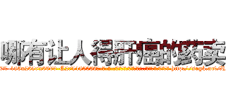 哪有让人得肝癌的药卖 (哪有让人得肝癌的药卖【电-186x2687x6963-Q278180069元-吉-药-业】我们做的是长期生意,靠的是老客户长期支持 http://sngk.net/RBYoox
)