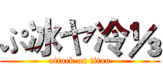 ぷ冰ヤ冷⅓ (attack on titan)