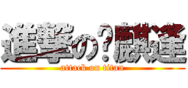 進撃の黃麒逢 (attack on titan)