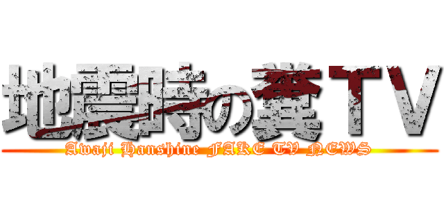 地震時の糞ＴＶ (Awaji Hanshine FAKE TV NEWS)