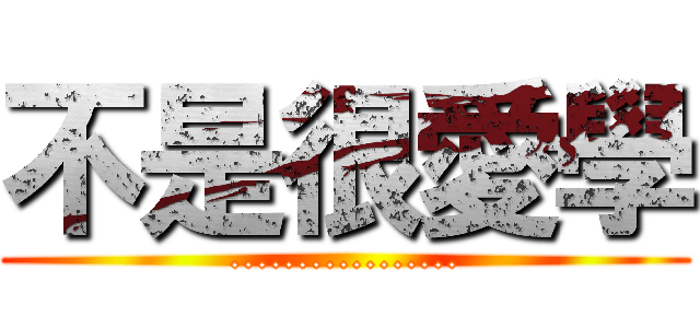 不是很愛學 (.................)