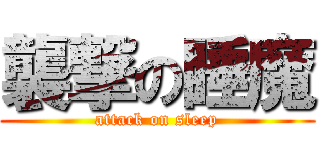 襲撃の睡魔 (attack on sleep)