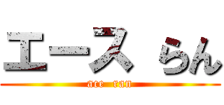 エース らん (ace  ran)