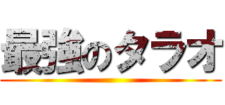 最強のタラオ ()
