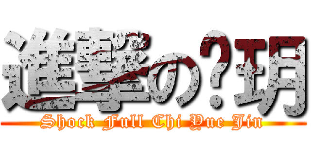 進撃の慗玥 (Shock Full Chi Yue Jin)