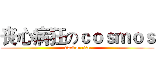 丧心病狂のｃｏｓｍｏｓ (attack on titan)