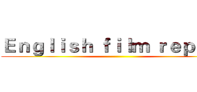 Ｅｎｇｌｉｓｈ ｆｉｌｍ ｒｅｐｏｒｔ ()