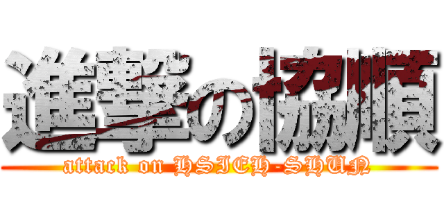 進撃の協順 (attack on HSIEH-SHUN)