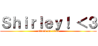 Ｓｈｉｒｌｅｙ！ ＜３ (attack on titan)