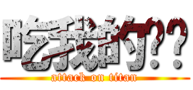 吃我的屌啦 (attack on titan)