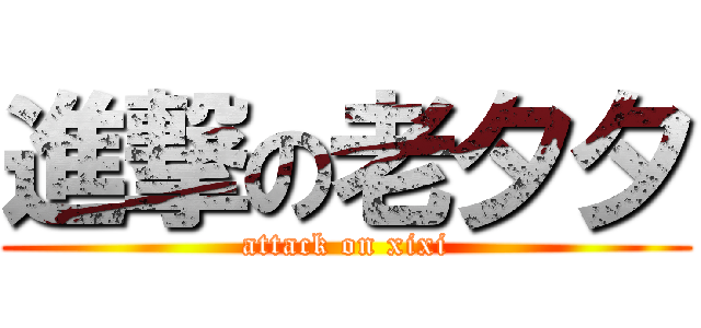 進撃の老夕夕 (attack on xixi)