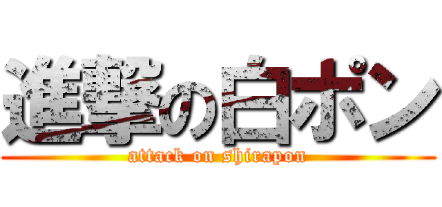進撃の白ポン (attack on shirapon)
