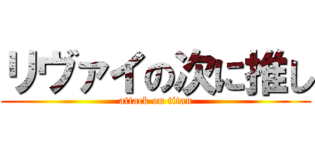 リヴァイの次に推し (attack on titan)