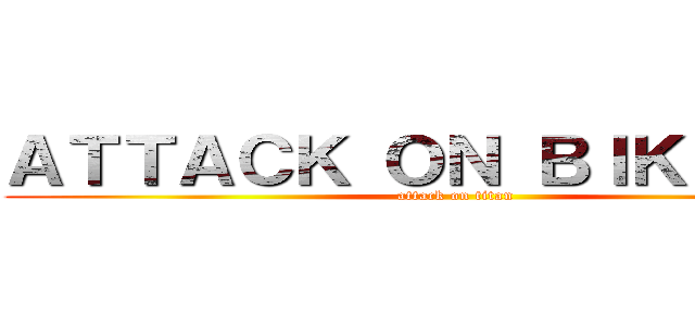 ＡＴＴＡＣＫ ＯＮ ＢＩＫＫＡＮＳ (attack on titan)