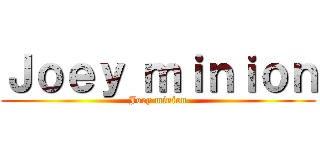 Ｊｏｅｙ ｍｉｎｉｏｎ (Joey minion)