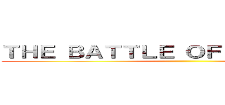 ＴＨＥ ＢＡＴＴＬＥ ＯＦ ＴＨＥ ＴＥＡＲ ()