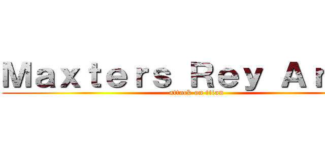 Ｍａｘｔｅｒｓ Ｒｅｙ Ａｒｉａｓ (attack on titan)