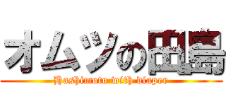 オムツの田島 (Hashimoto with diaper)