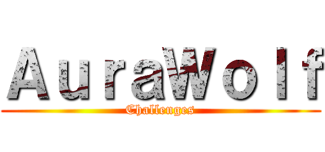 ＡｕｒａＷｏｌｆ (Challenges)