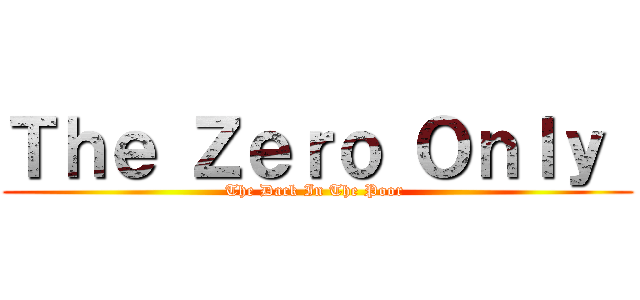 Ｔｈｅ Ｚｅｒｏ Ｏｎｌｙ  (The Dack In The Poor )