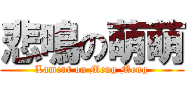 悲鳴の萌萌 (Lament on Meng Meng)