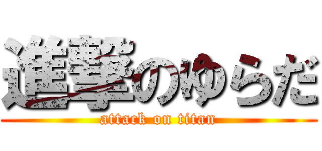 進撃のゆらだ (attack on titan)