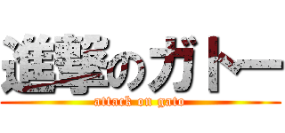 進撃のガトー (attack on gato)