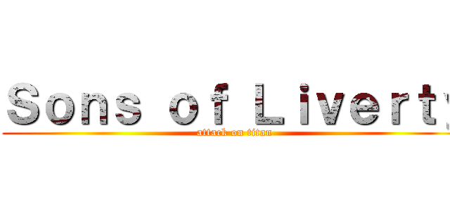 Ｓｏｎｓ ｏｆ Ｌｉｖｅｒｔｙ (attack on titan)