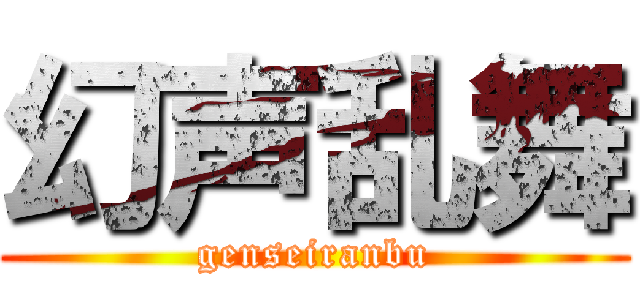 幻声乱舞 (genseiranbu)